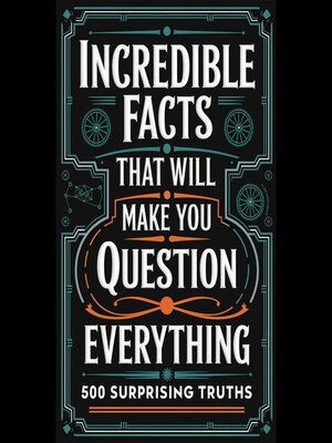 cover image of Incredible Facts That Will Make You Question Everything